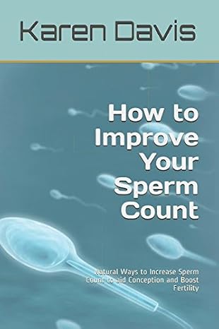 How to Improve Your Sperm Count: Natural Ways to Increase Sperm Count to aid Conception and Boost Fertility (Fertility, infertility, conceive & Get Pregnant)