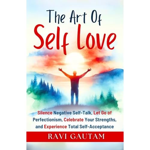 The Art of Self-Love: Silence Negative Self-Talk, Let Go of Perfectionism, Celebrate Your Strengths, and Experience Total Self-Acceptance The Change You Need Paperback February 12, 2025