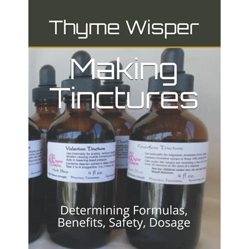 Making Tinctures: Determining Formulas, Benefits, Safety, Dosage Paperback May 31, 2021