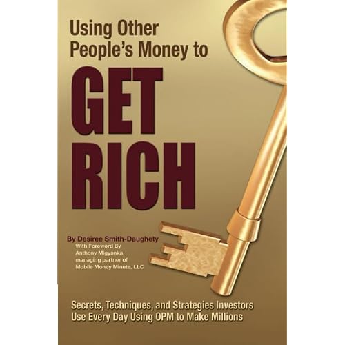 Using Other Peoples Money to Get Rich: Secrets, Techniques, and Strategies Investors Use Every Day Using OPM to Make Millions Paperback January 1, 2010