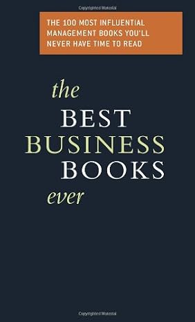 The Best Business Books Ever: The 100 Most Influential Management Books You'll Never Have Time to Read