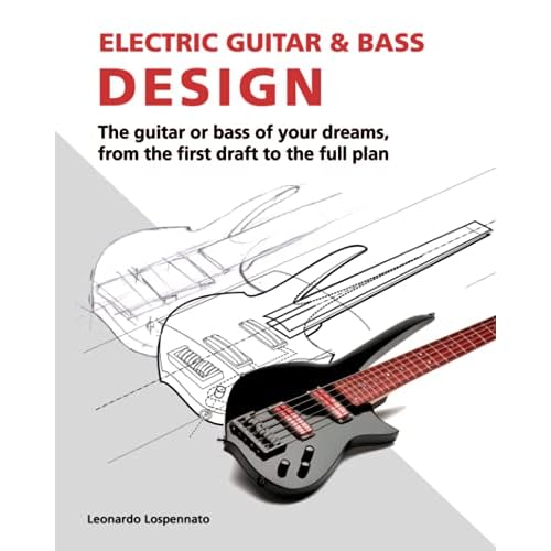 Electric Guitar and Bass Design: The guitar or bass of your dreams, from the first draft to the complete plan Paperback October 11, 2010
