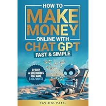 How to Make Money Online with ChatGPT - Fast & Simple: Discover 22 Easy AI Side Hustles That Make $10K/Month, Build Passive Income and Achieve ... Intelligence for Beginners Made Easy) Paperback July 16, 2024