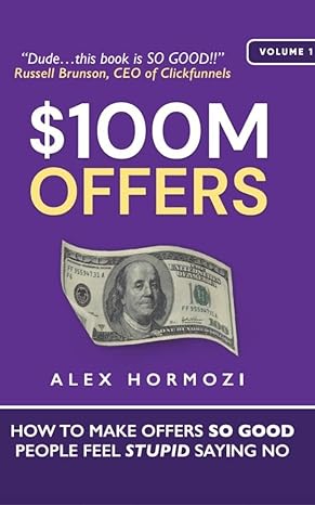$100M Offers: How To Make Offers So Good People Feel Stupid Saying No ( $100M Series)