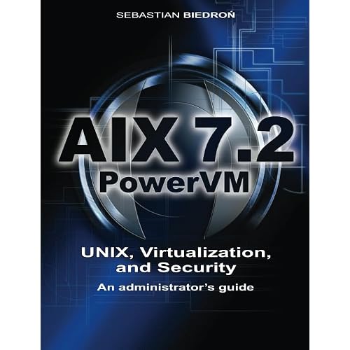AIX 7.2, PowerVM - UNIX, Virtualization, and Security. An administrators guide. Paperback March 4, 2018
