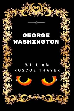 George Washington: By William Roscoe Thayer - Illustrated