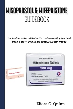 Misoprostol & Mifepristone Guidebook: An Evidence-Based Guide To Understanding Medical Uses, Safety, and Reproductive Health Policy