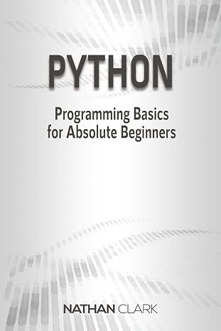 Python: Programming Basics for Absolute Beginners (Step-By-Step Python)