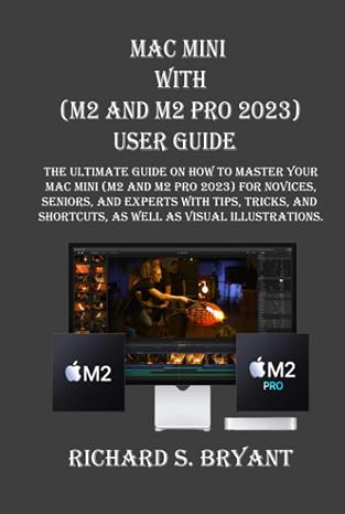 Mac Mini With (M2 And M2 Pro 2023) USER GUIDE: The Ultimate Guide On How to Master Your Mac Mini (M2 And M2 Pro 2023) For Novices, Seniors, And Experts With Tips, Tricks, And Shortcuts, As Well As
