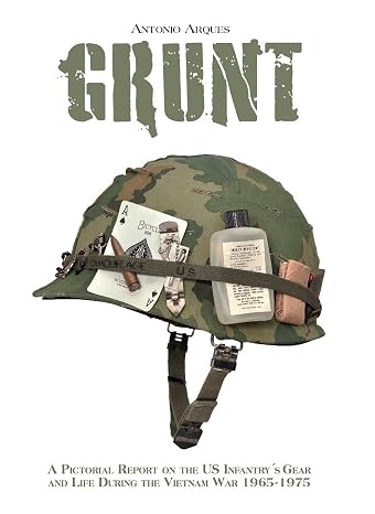 Grunt: A Pictorial Report on the US Infantry's Gear and Life During the Vietnam War- 1965-1975