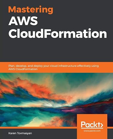 Mastering AWS CloudFormation: Plan, develop, and deploy your cloud infrastructure effectively using AWS CloudFormation