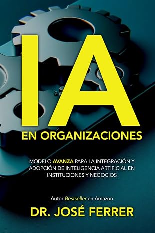 IA en organizaciones: Modelo AVANZA para la integracion y adopcion de inteligencia artificial en instituciones y negocios (Spanish Edition)
