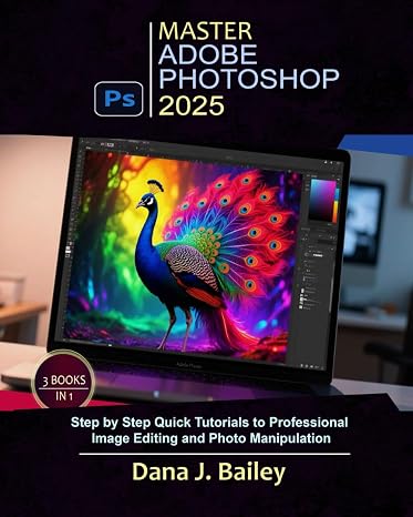 Master Adobe Photoshop 2025: Step by Step Quick Tutorials to Professional Image Editing and Photo Manipulation