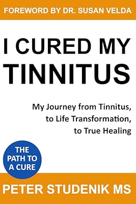 I Cured My Tinnitus: My journey from Tinnitus, to Life Transformation, to True Healing Paperback September 6, 2019