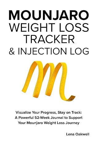 Mounjaro Weight Loss Tracker & Injection Log: Visualize Your Progress, Stay on Track: A Powerful 52-Week Journal to Support Your Mounjaro Weight Loss Journey