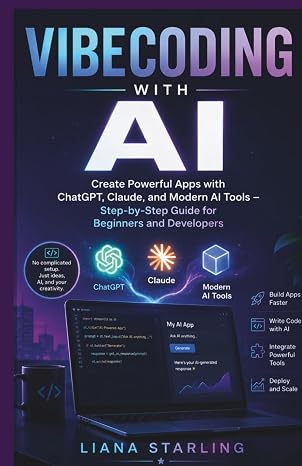 Vibecoding with AI: Crate Powerful Apps with ChatGPT, Claude, and Modern AI Tools StepbyStep Guide for Beginners and Developers