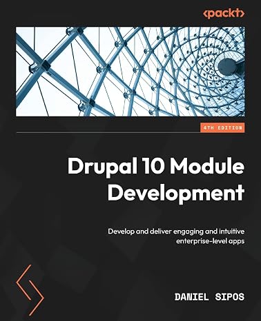 Drupal 10 Module Development: Develop and deliver engaging and intuitive enterprise-level apps, 4th Edition