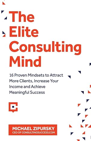 The Elite Consulting Mind: 16 Proven Mindsets to Attract More Clients, Increase Your Income, and Achieve Meaningful Success