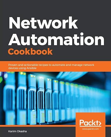 Network Automation Cookbook: Proven and actionable recipes to automate and manage network devices using Ansible