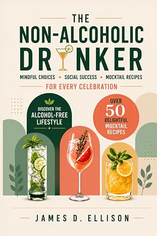 The Non-Alcoholic Drinker: Mindful Choices, Social Success, AND Mocktail Recipes for Every Celebration