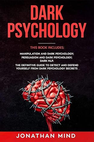 Dark Psychology: This Book Includes: Manipulation and Dark Psychology; Persuasion and Dark Psychology; Dark NLP. The Definitive Guide to Detect and Defend Yourself from Dark Psychology Secrets