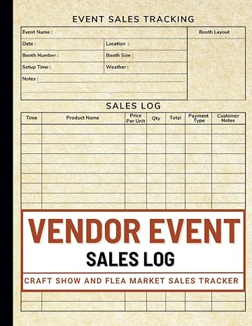 Vendor Event Sales Log: The Ultimate Logbook for Fairs, Craft Shows, and Farmer Markets to Track Sales, Expenses, Inventory & Customer Details with Ease