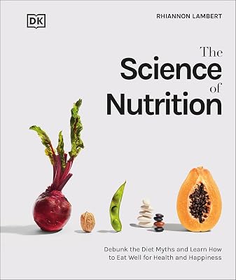 The Science of Nutrition: Debunk the Diet Myths and Learn How to Eat Responsibly for Health and Happiness The Science of Food Kindle Edition