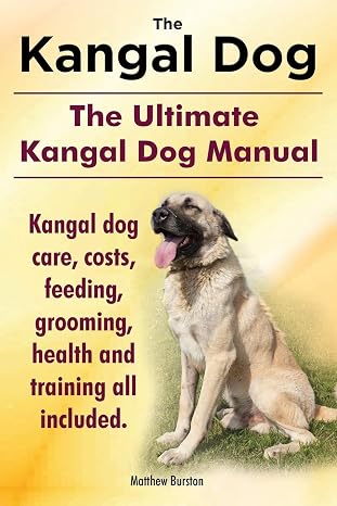 Kangal Dog. the Ultimate Kangal Dog Manual. Kangal Dog Care, Costs, Feeding, Grooming, Health and Training All Included.
