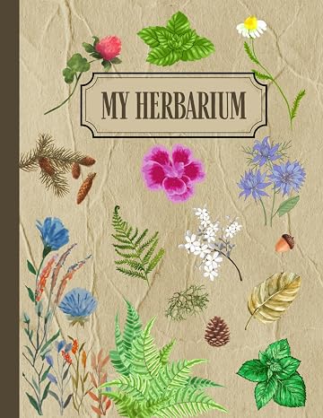 My Herbarium Book: Journal to Collect and Study Your Dried Plants, Leaves and Flowers. - 110 Pages - Cream Paper A4 Size 8.5"x 11" - Great gift for ... gardening, botany, herbalism and nature.