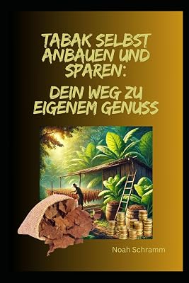 Tabak selbst anbauen und sparen: Dein Weg zu eigenem Genuss: Wie du deinen Tabak selbst anbaust und viel Geld sparst! German Edition Paperback August 25, 2024