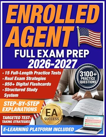 Enrolled Agent Full Exam Prep: Ace the EA Exam (SEE) Without Expensive Courses - Includes a Digital Exam Simulator, 15 Full-Length Practice Tests, 3100+ Questions, 850+ Digital Flashcards and More