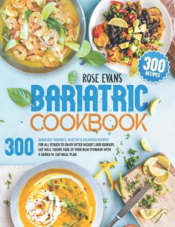 Bariatric Cookbook: 300 Bariatric-Friendly, Healthy & Delicious Recipes For All Stages to Enjoy After Weight Loss Surgery. Eat Well Taking Care of Your New Stomach with a Varied 14-Day Meal Plan.