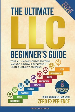 The Ultimate LLC Beginner's Guide: Your All-in-One Source to Form, Manage, Grow a Successful Limited Liability CompanyStart a Business Even with Zero Experience