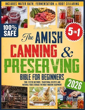 The Amish Canning & Preserving Bible for Beginners: Time-Tested Methods, Traditional Recipes and Natural Food Storage Without Modern Equipment ... (The Amish Back-to-Basics Collection)