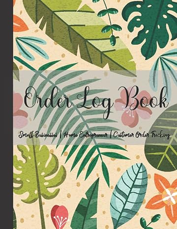 Order Log Book: Small Businesses | Home Entrepreneur | Customer Order Tracking