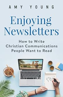Enjoying Newsletters: How to Write Christian Communications People Want to Read Kindle Edition