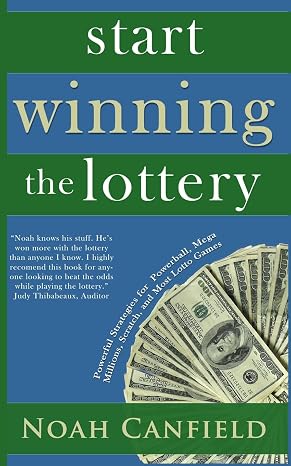 Start Winning The Lottery: Powerful Strategies for Powerball, Mega Millions, Scratch, and Most Lotto Games (Lottery Winner Secrets)