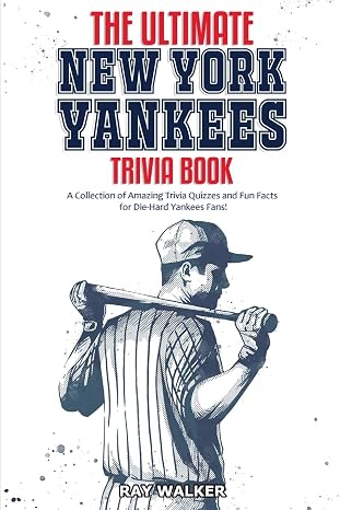 The Ultimate New York Yankees Trivia Book: A Collection of Amazing Trivia Quizzes and Fun Facts for Die-Hard Yankees Fans!