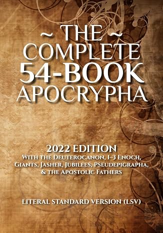 The Complete 54-Book Apocrypha: 2022 Edition With the Deuterocanon, 1-3 Enoch, Giants, Jasher, Jubilees, Pseudepigrapha, the Apostolic Fathers