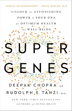 Super Genes: Unlock the Astonishing Power of Your DNA for Optimum Health and Well-Being