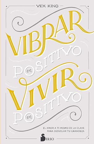 VIBRAR EN POSITIVO, VIVIR EN POSITIVO: El amor a ti mismo es la clave para desvelar tu grandeza (Spanish Edition)
