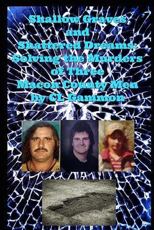 Shallow Graves and Shattered Dreams: Solving the Murders of Three Macon County Men