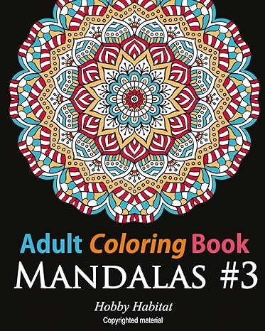 Adult Coloring Book - Mandalas #3: Coloring Book for Adults Featuring 50 Beautiful Mandala Designs (Hobby Habitat Coloring Books)