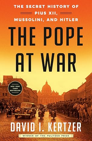 The Pope at War: The Secret History of Pius XII, Mussolini, and Hitler