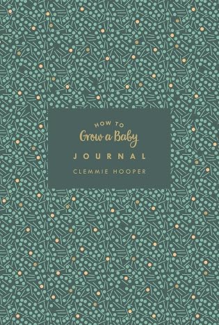 How to Grow a Baby Journal: From feeling the first kick to surviving night feeds, capture the highs and lows