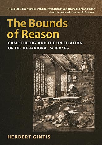 The Bounds of Reason: Game Theory and the Unification of the Behavioral Sciences