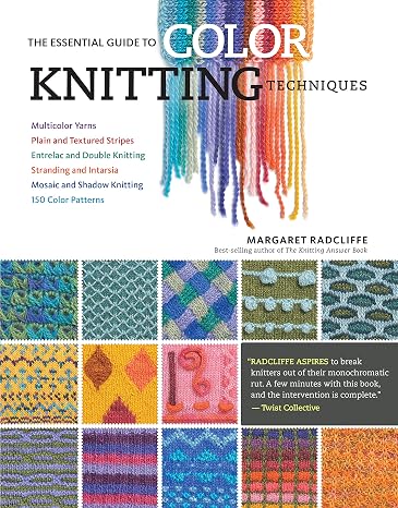 The Essential Guide to Color Knitting Techniques: Multicolor Yarns, Plain and Textured Stripes, Entrelac and Double Knitting, Stranding and Intarsia, Mosaic and Shadow Knitting, 150 Color Patterns