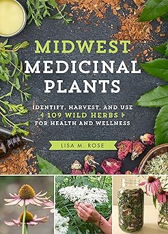 Midwest Medicinal Plants: Identify, Harvest, and Use 109 Wild Herbs for Health and Wellness (Medicinal Plants Series) Paperback June 28, 2017